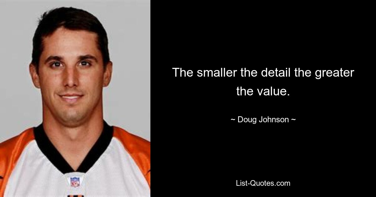 The smaller the detail the greater the value. — © Doug Johnson