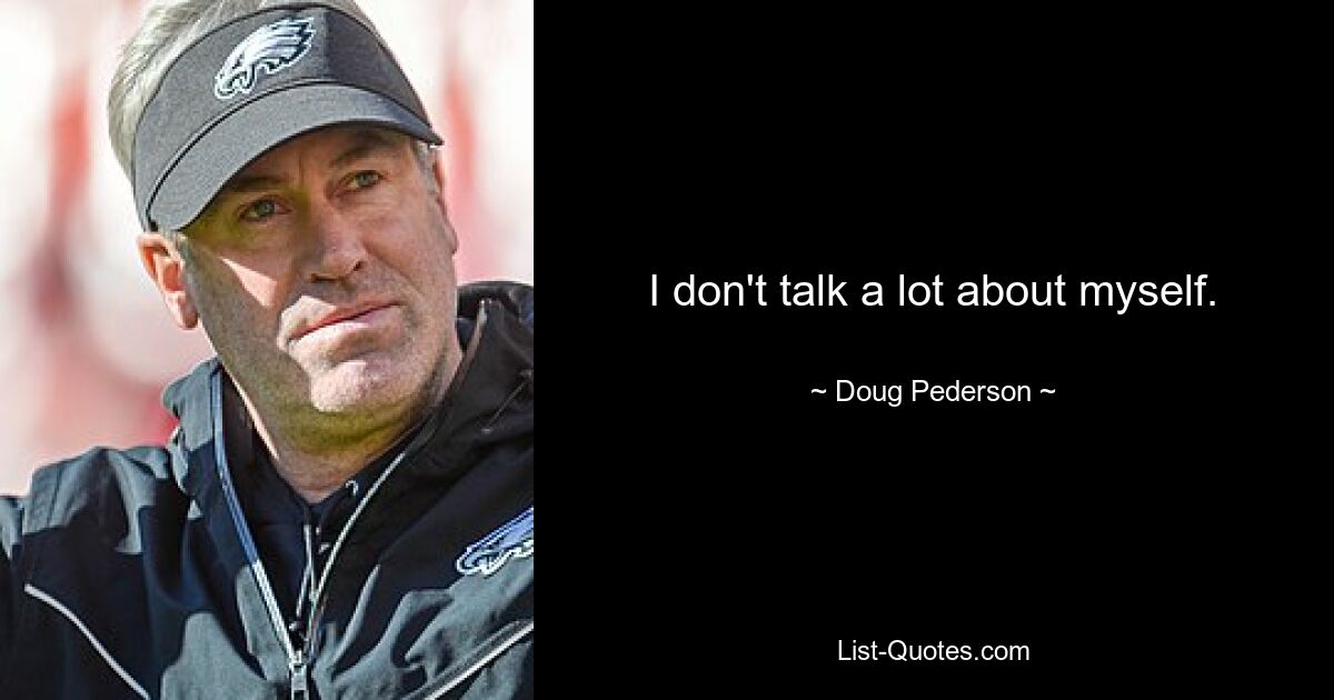 I don't talk a lot about myself. — © Doug Pederson