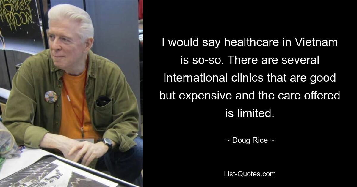 I would say healthcare in Vietnam is so-so. There are several international clinics that are good but expensive and the care offered is limited. — © Doug Rice