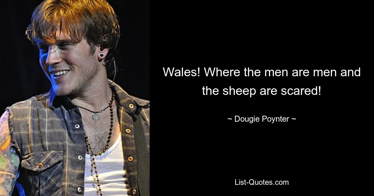 Wales! Where the men are men and the sheep are scared! — © Dougie Poynter