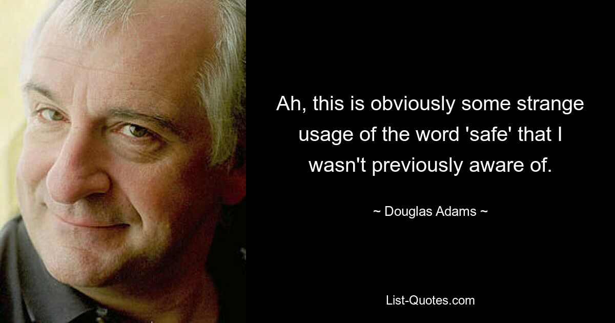 Ah, this is obviously some strange usage of the word 'safe' that I wasn't previously aware of. — © Douglas Adams