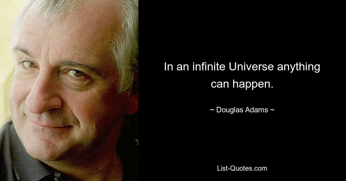 In an infinite Universe anything can happen. — © Douglas Adams