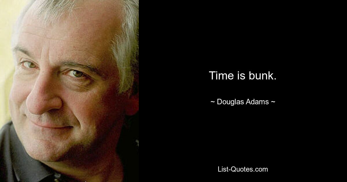 Time is bunk. — © Douglas Adams