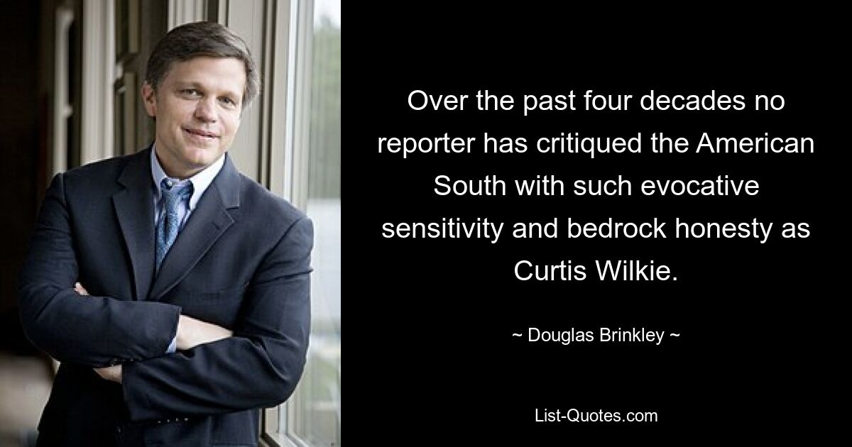 Over the past four decades no reporter has critiqued the American South with such evocative sensitivity and bedrock honesty as Curtis Wilkie. — © Douglas Brinkley