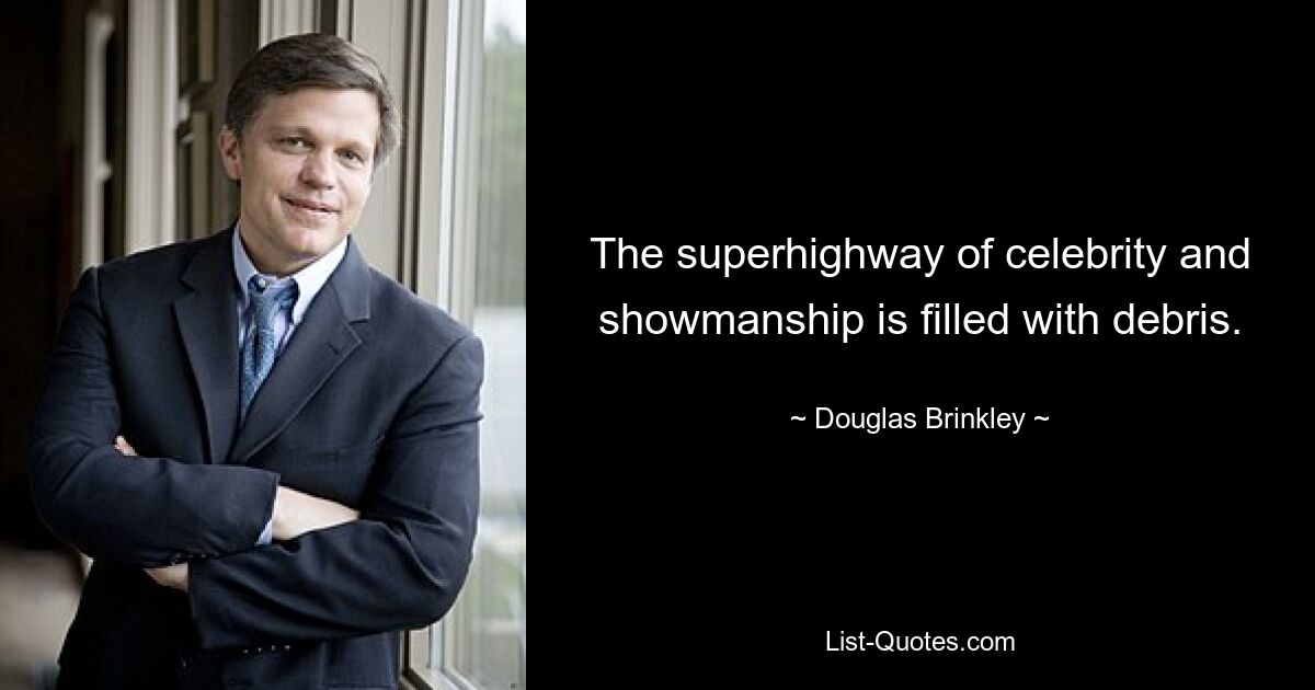 The superhighway of celebrity and showmanship is filled with debris. — © Douglas Brinkley