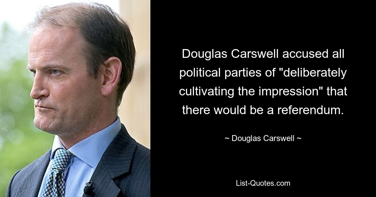 Douglas Carswell accused all political parties of "deliberately cultivating the impression" that there would be a referendum. — © Douglas Carswell