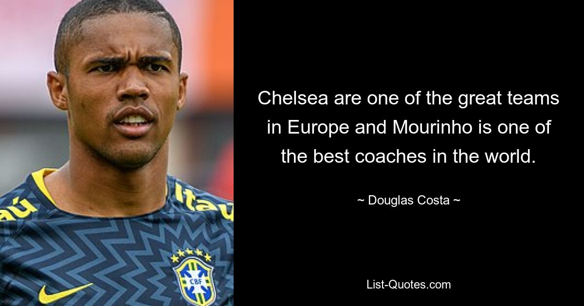 Chelsea are one of the great teams in Europe and Mourinho is one of the best coaches in the world. — © Douglas Costa