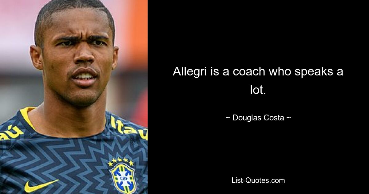 Allegri is a coach who speaks a lot. — © Douglas Costa