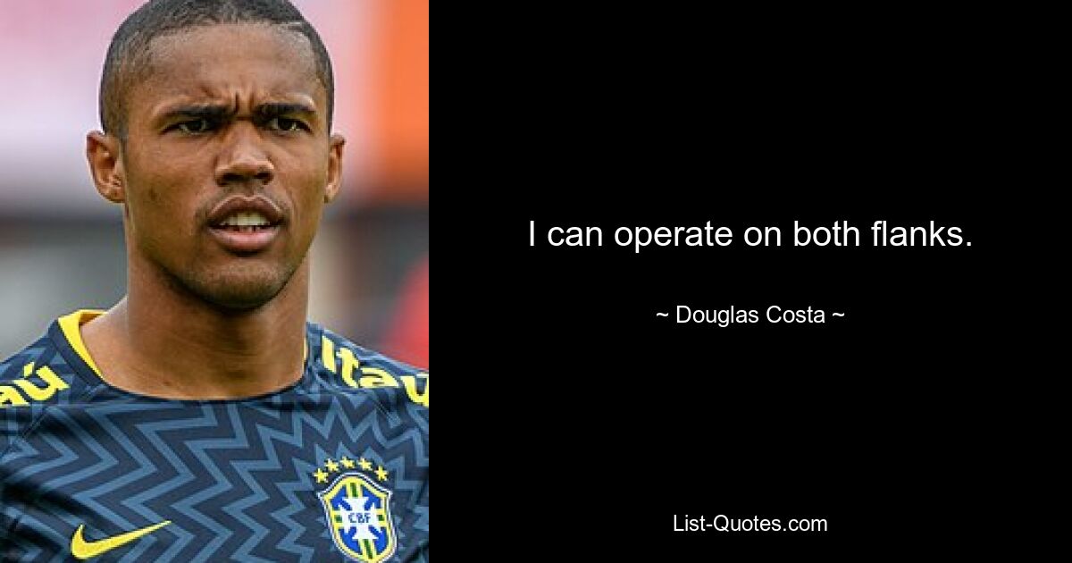 I can operate on both flanks. — © Douglas Costa