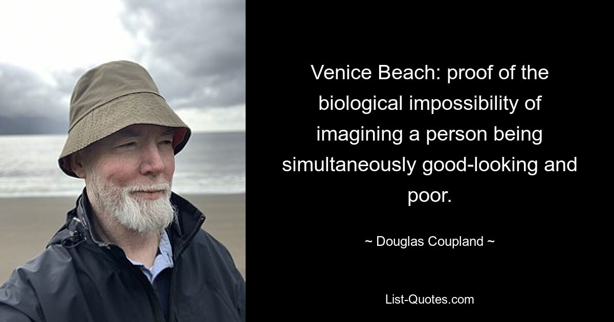 Venice Beach: proof of the biological impossibility of imagining a person being simultaneously good-looking and poor. — © Douglas Coupland