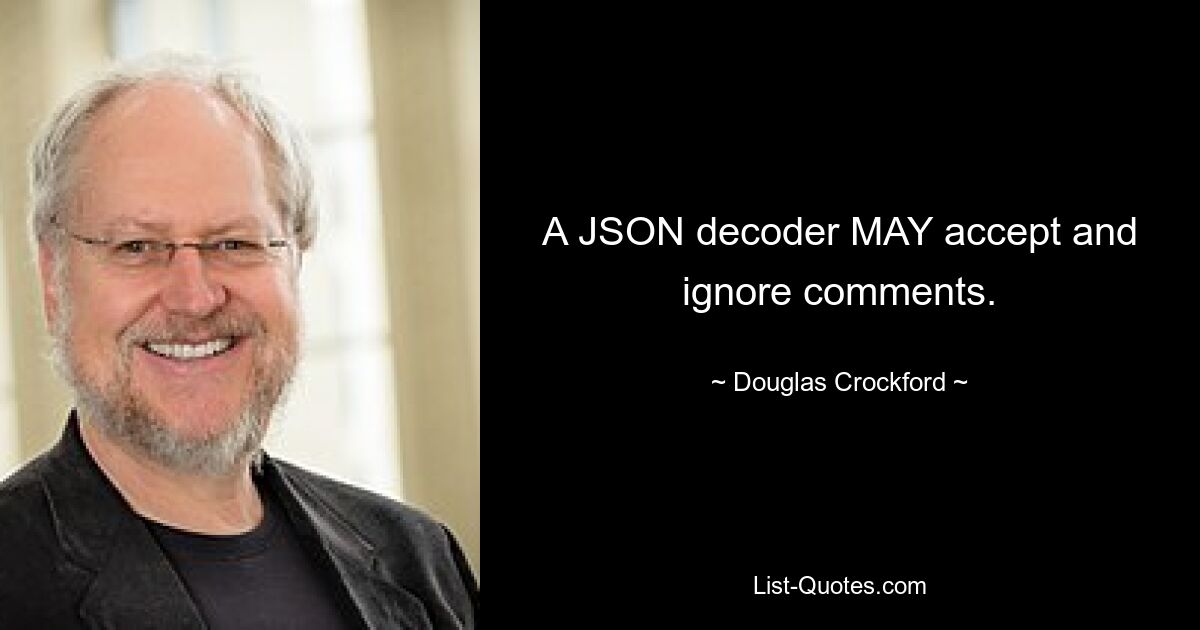 A JSON decoder MAY accept and ignore comments. — © Douglas Crockford