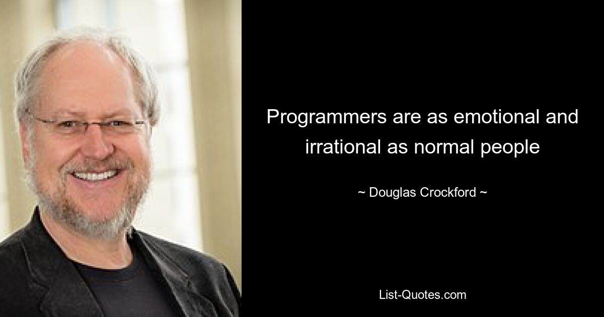 Programmers are as emotional and irrational as normal people — © Douglas Crockford