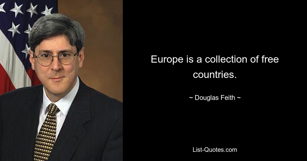 Europe is a collection of free countries. — © Douglas Feith