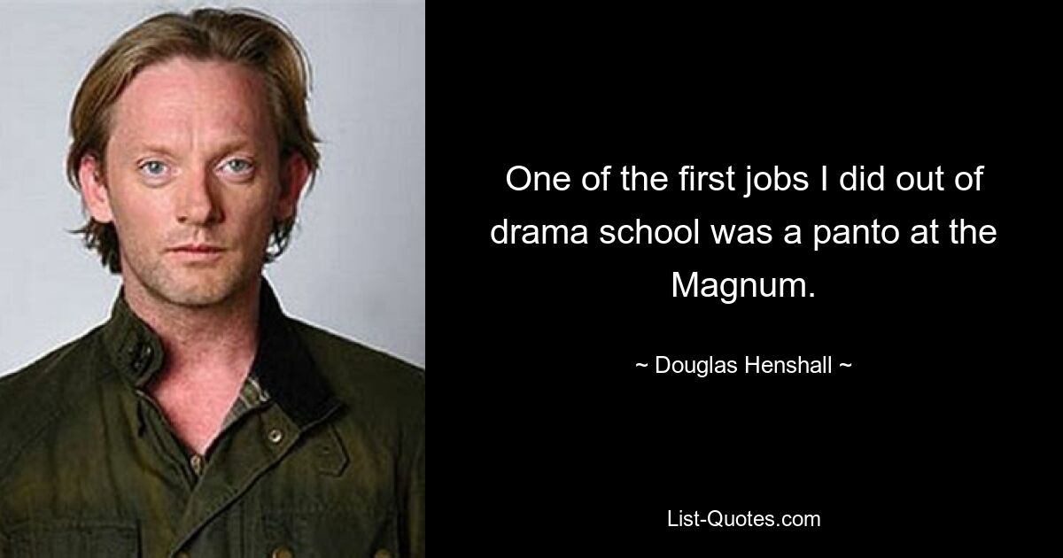 One of the first jobs I did out of drama school was a panto at the Magnum. — © Douglas Henshall