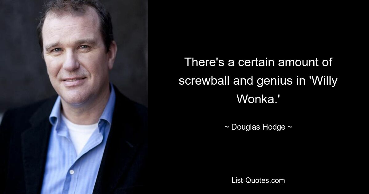 There's a certain amount of screwball and genius in 'Willy Wonka.' — © Douglas Hodge