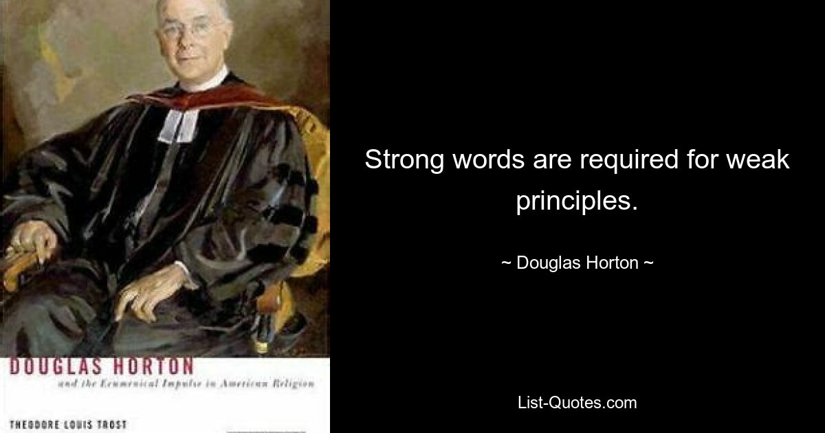 Strong words are required for weak principles. — © Douglas Horton