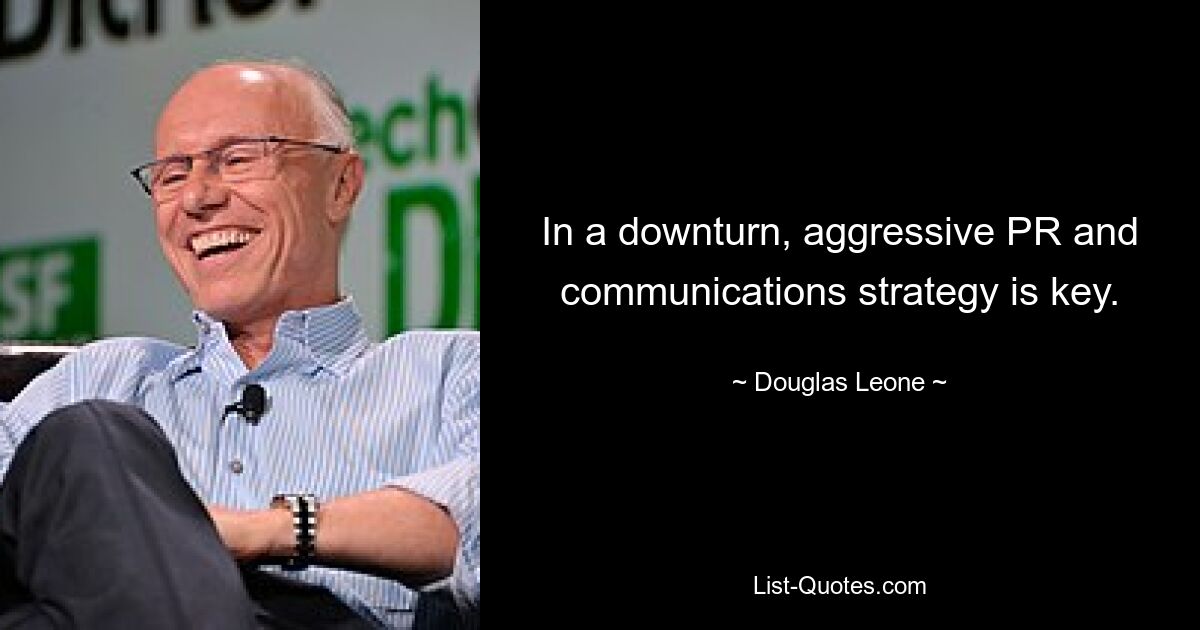 In a downturn, aggressive PR and communications strategy is key. — © Douglas Leone