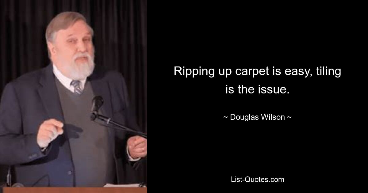 Ripping up carpet is easy, tiling is the issue. — © Douglas Wilson