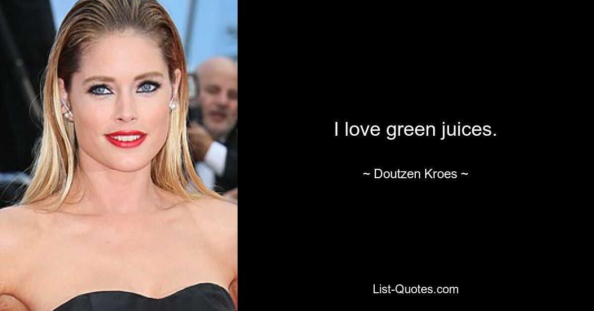 I love green juices. — © Doutzen Kroes