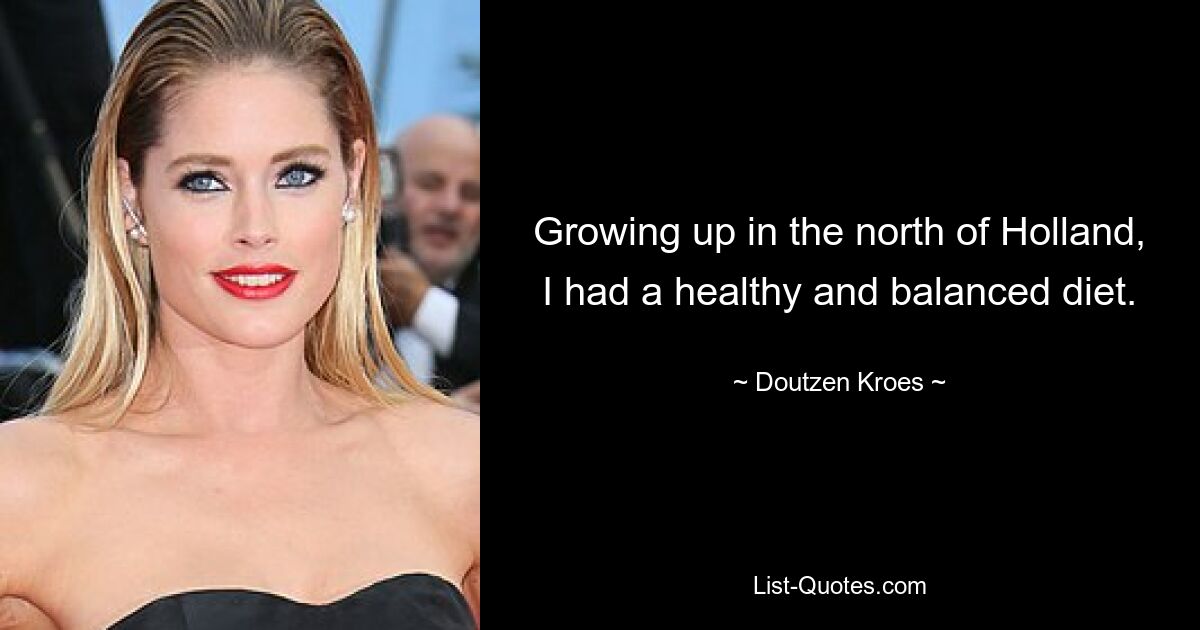 Growing up in the north of Holland, I had a healthy and balanced diet. — © Doutzen Kroes