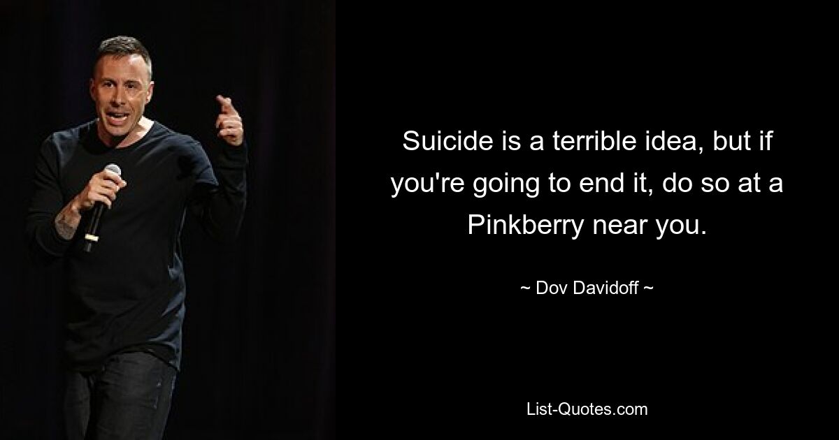 Suicide is a terrible idea, but if you're going to end it, do so at a Pinkberry near you. — © Dov Davidoff