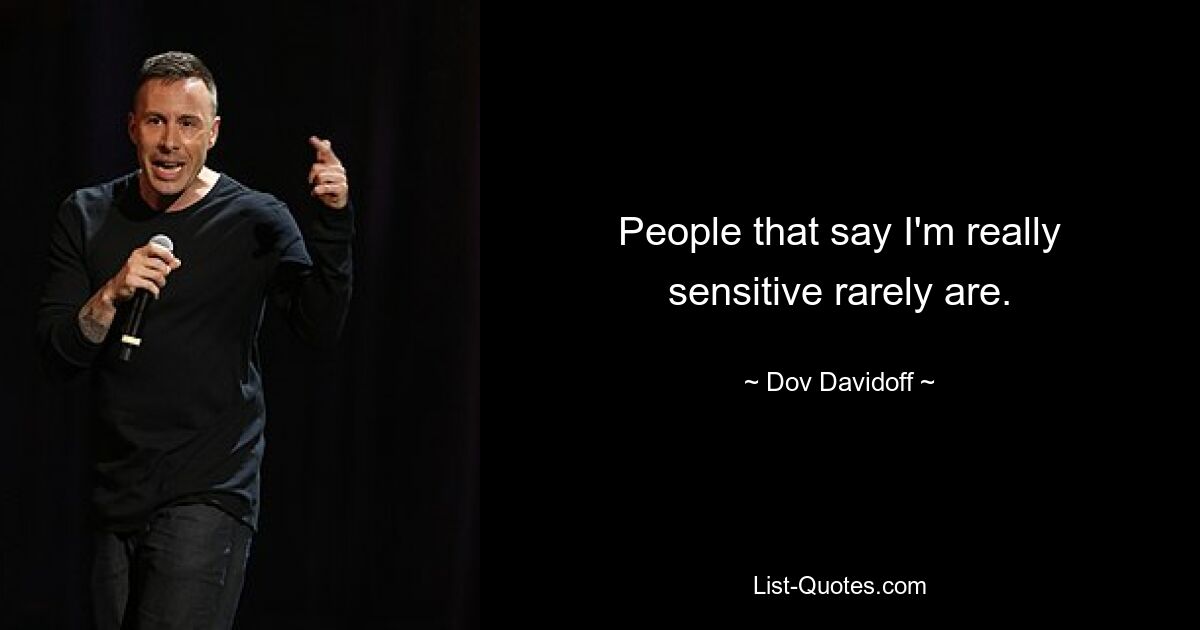 People that say I'm really sensitive rarely are. — © Dov Davidoff