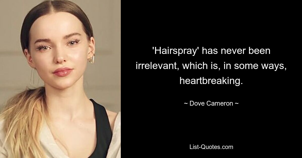 „Haarspray“ war nie irrelevant, was in gewisser Weise herzzerreißend ist. — © Dove Cameron