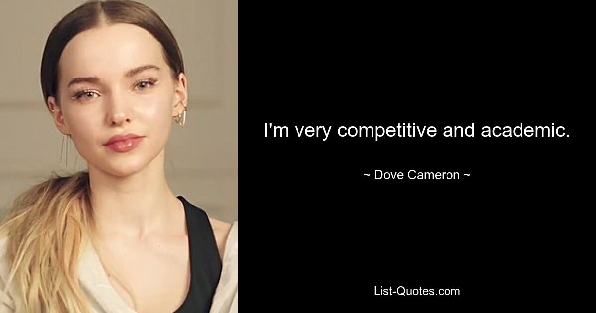 I'm very competitive and academic. — © Dove Cameron