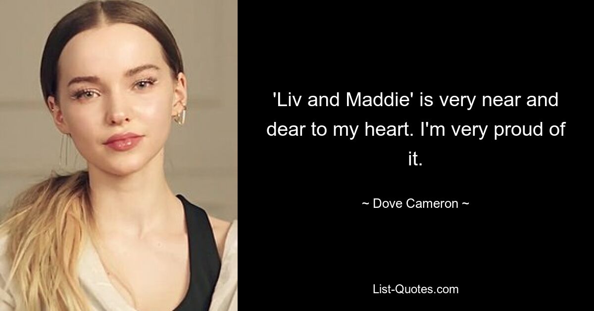 'Liv and Maddie' is very near and dear to my heart. I'm very proud of it. — © Dove Cameron