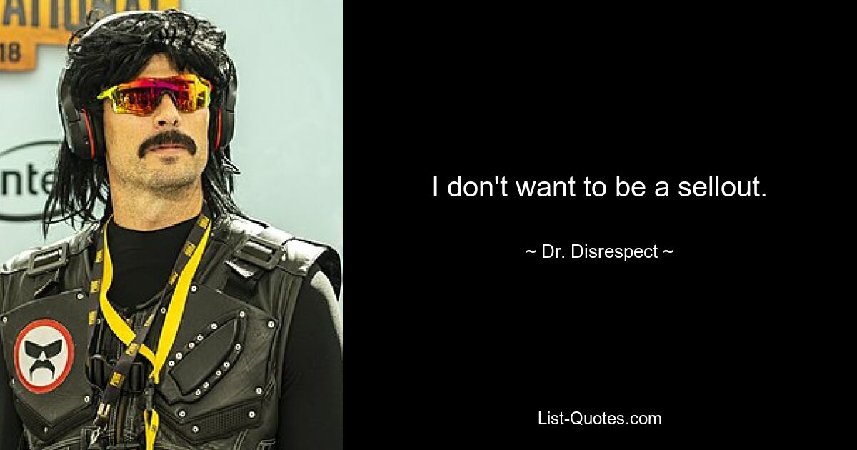 I don't want to be a sellout. — © Dr. Disrespect