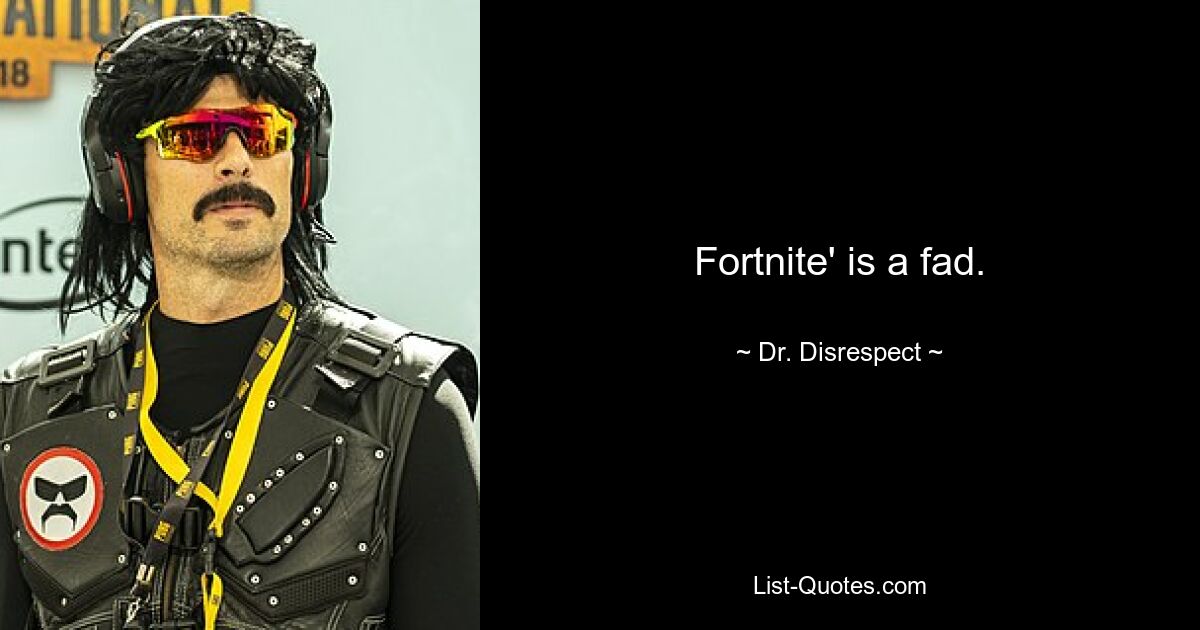 Fortnite' is a fad. — © Dr. Disrespect