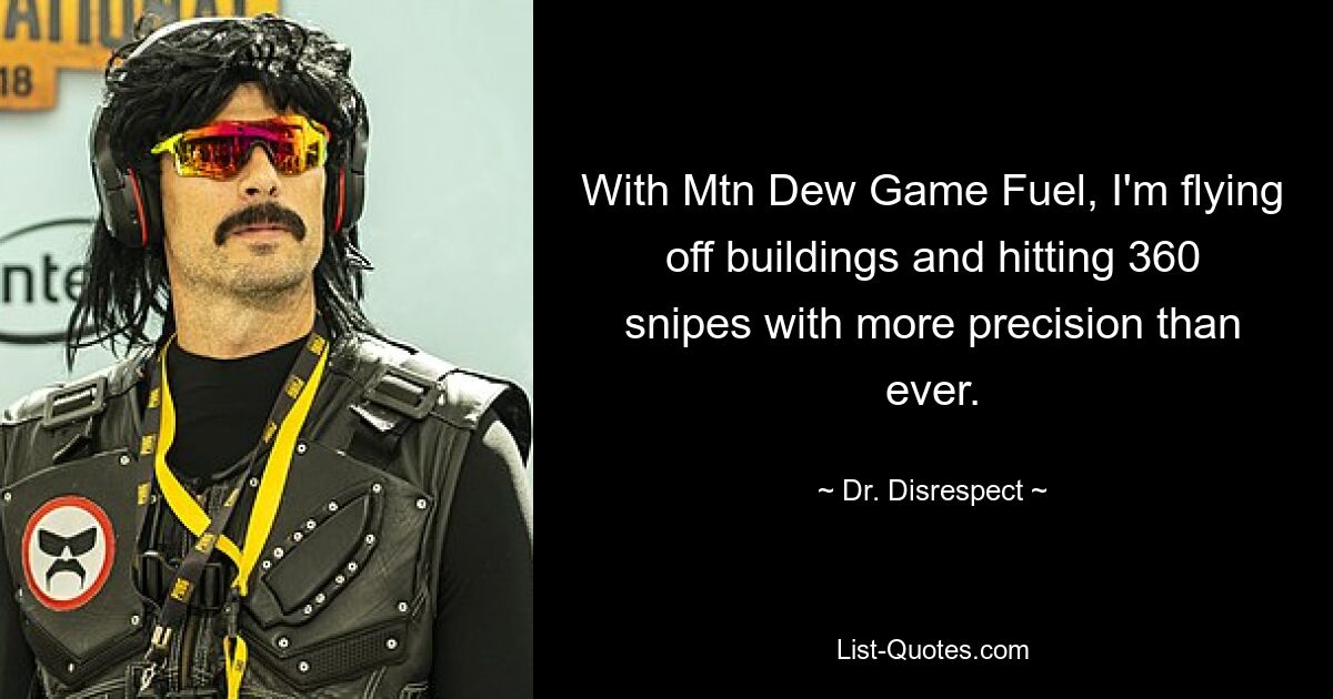 With Mtn Dew Game Fuel, I'm flying off buildings and hitting 360 snipes with more precision than ever. — © Dr. Disrespect