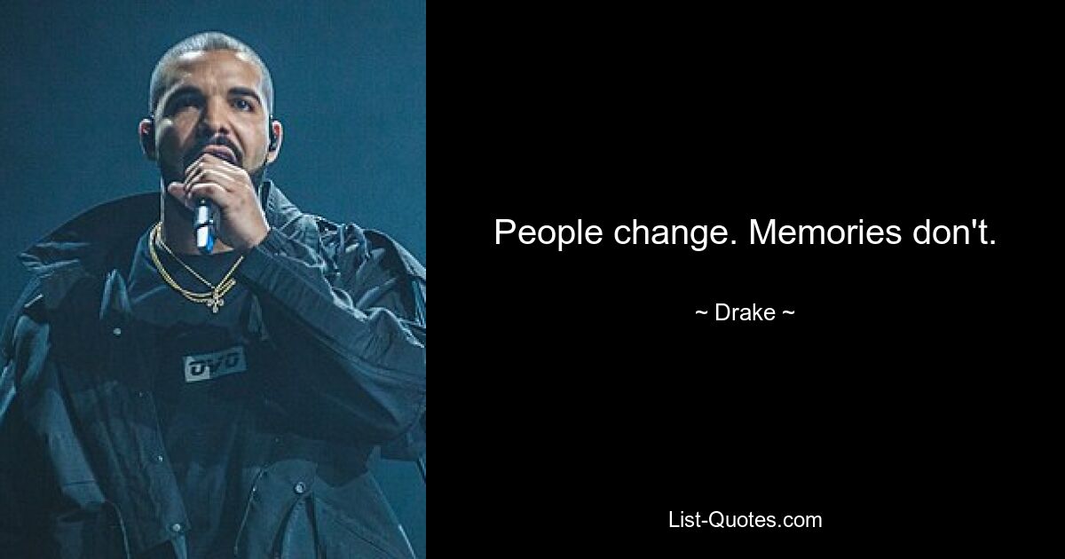 People change. Memories don't. — © Drake