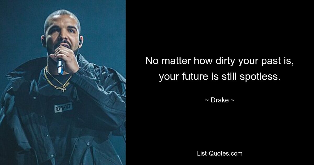 No matter how dirty your past is, your future is still spotless. — © Drake