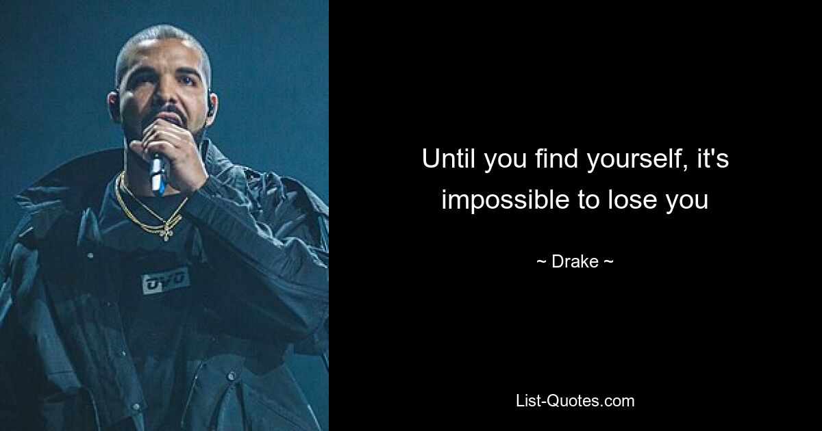 Until you find yourself, it's impossible to lose you — © Drake