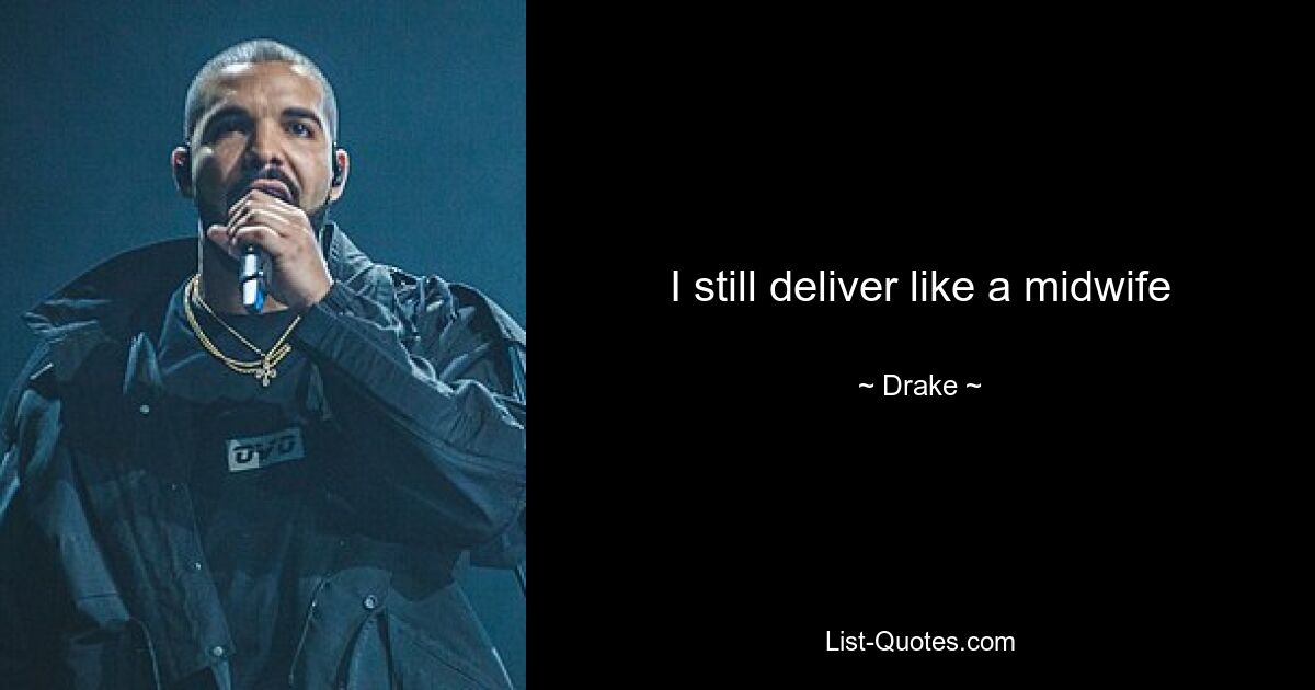 I still deliver like a midwife — © Drake