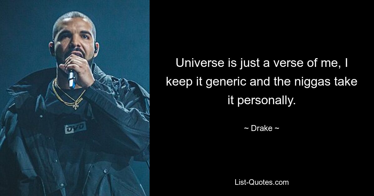 Universe is just a verse of me, I keep it generic and the niggas take it personally. — © Drake