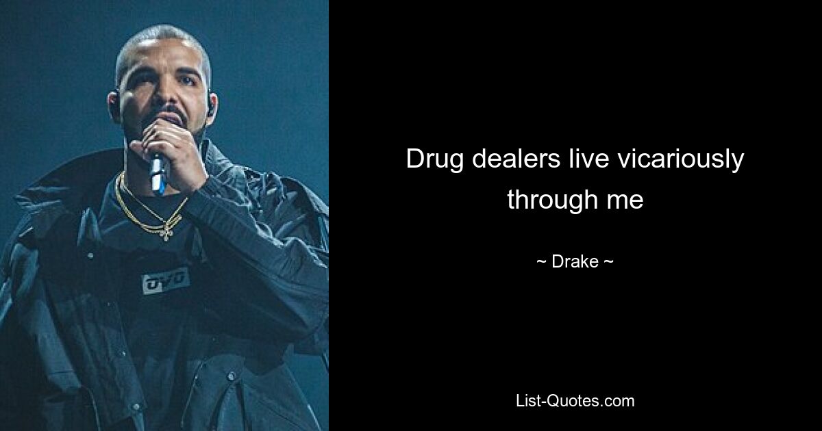 Drug dealers live vicariously through me — © Drake