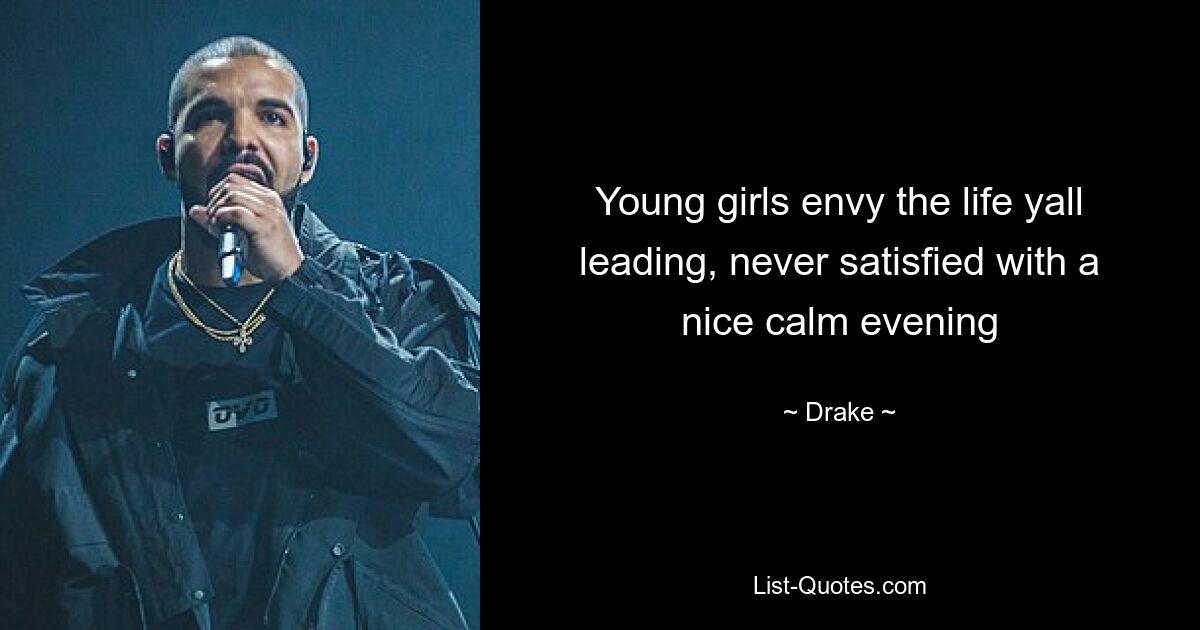 Young girls envy the life yall leading, never satisfied with a nice calm evening — © Drake