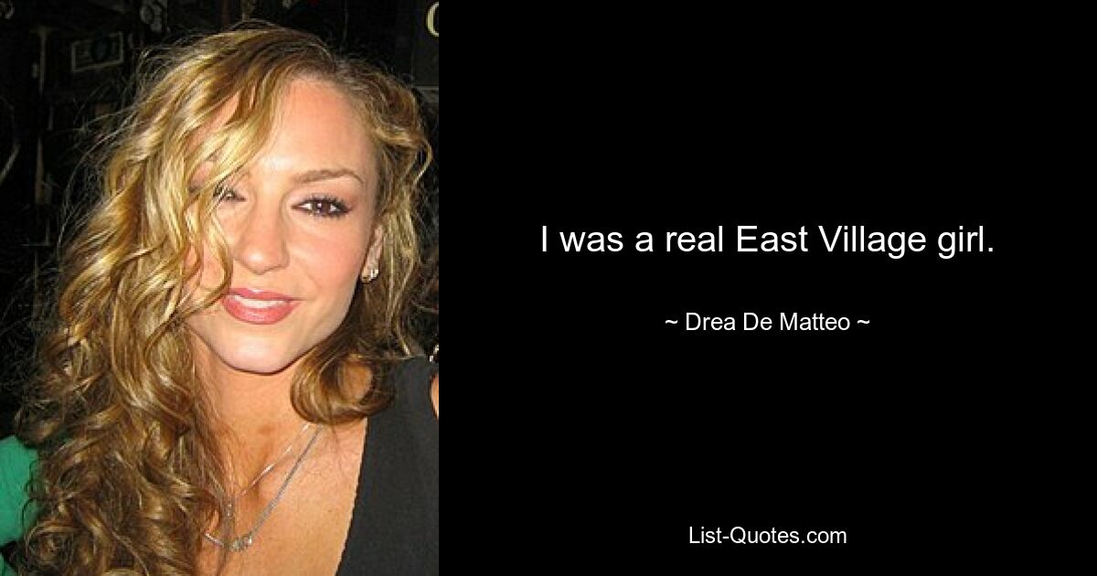 I was a real East Village girl. — © Drea De Matteo