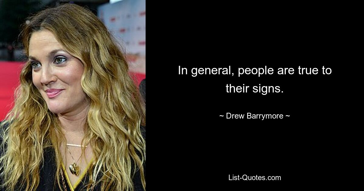 In general, people are true to their signs. — © Drew Barrymore