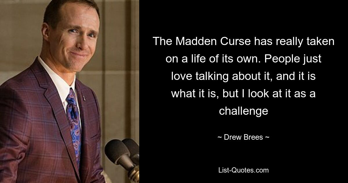 The Madden Curse has really taken on a life of its own. People just love talking about it, and it is what it is, but I look at it as a challenge — © Drew Brees