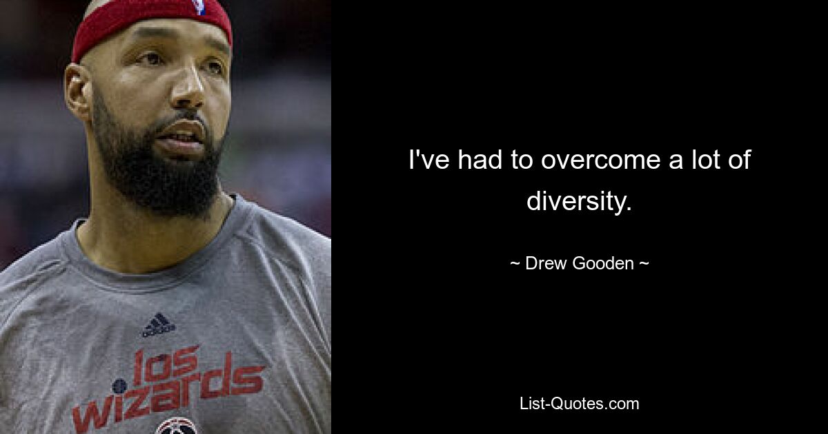 I've had to overcome a lot of diversity. — © Drew Gooden