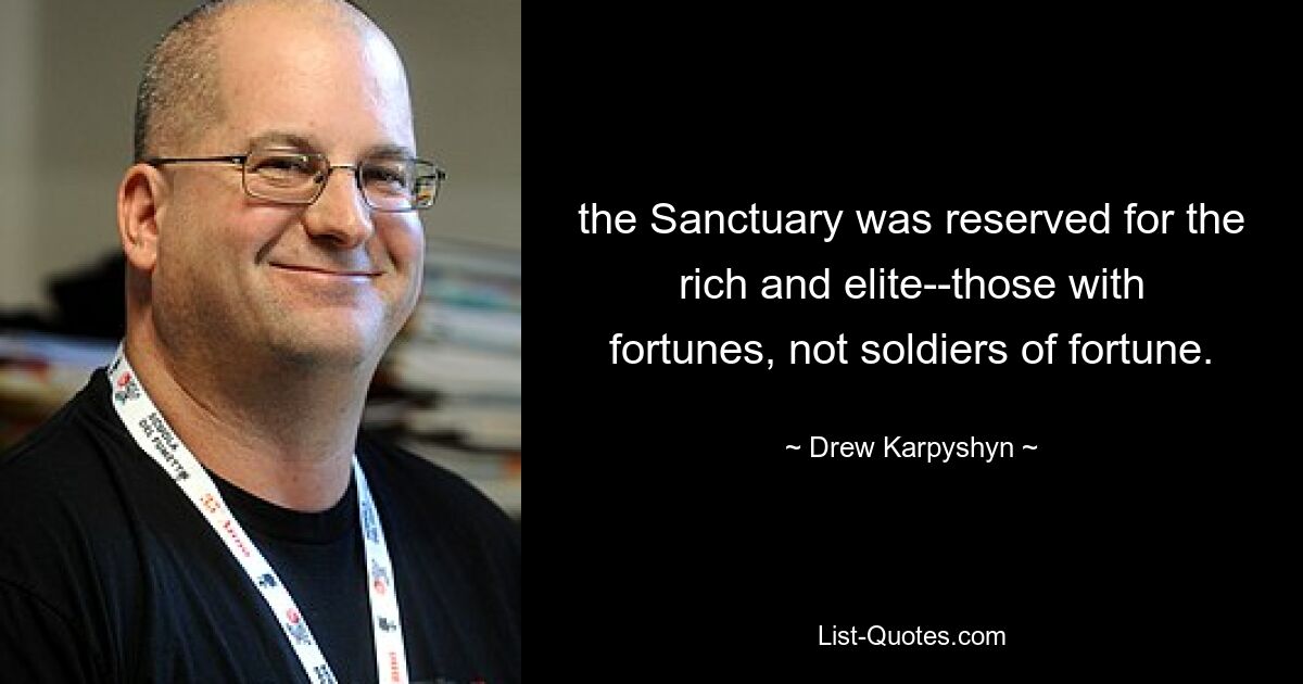 the Sanctuary was reserved for the rich and elite--those with fortunes, not soldiers of fortune. — © Drew Karpyshyn