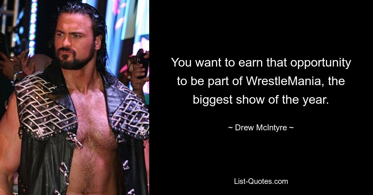 You want to earn that opportunity to be part of WrestleMania, the biggest show of the year. — © Drew McIntyre