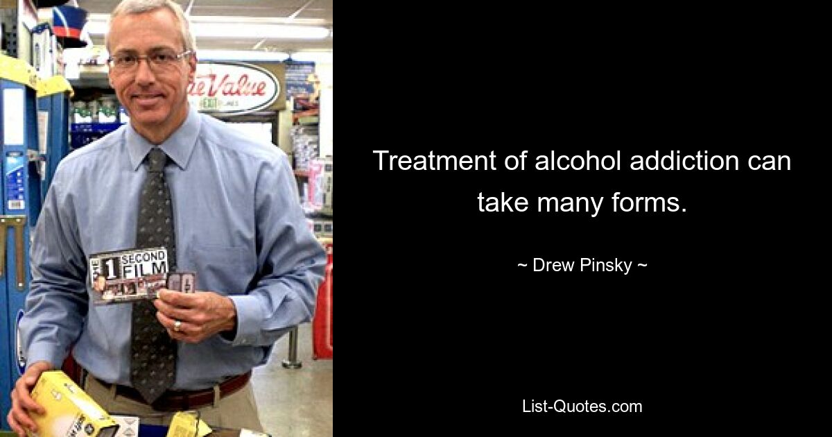 Treatment of alcohol addiction can take many forms. — © Drew Pinsky