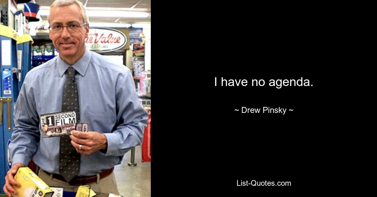 I have no agenda. — © Drew Pinsky