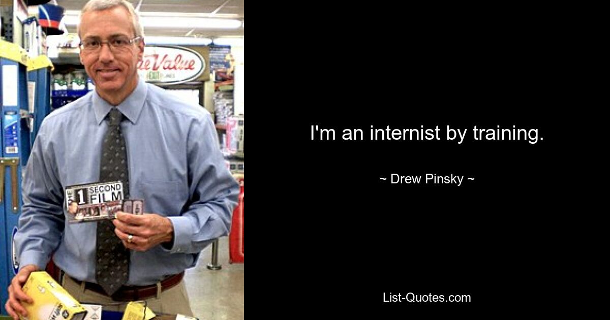 I'm an internist by training. — © Drew Pinsky