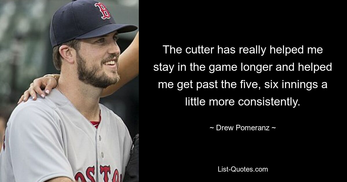 The cutter has really helped me stay in the game longer and helped me get past the five, six innings a little more consistently. — © Drew Pomeranz