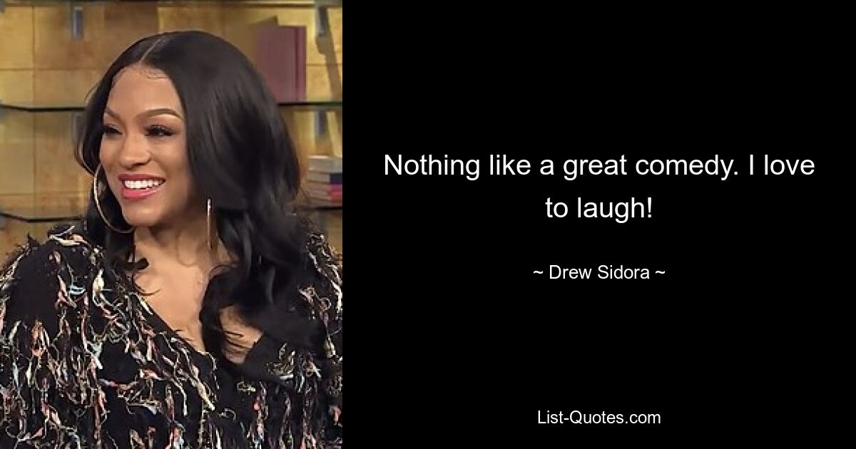 Nothing like a great comedy. I love to laugh! — © Drew Sidora